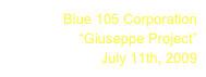 Blue 105 Corporation
“Giuseppe Project”
July 11th, 2009
