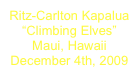 Ritz-Carlton Kapalua
“Climbing Elves”
Maui, Hawaii
December 4th, 2009