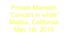 Private Mansion
“Concert in white”
Malibu, California
May 1st, 2010